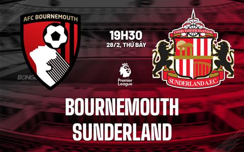 Nhận định Bournemouth vs Sunderland (19h30 ngày 28/2): Lợi thế sân nhà