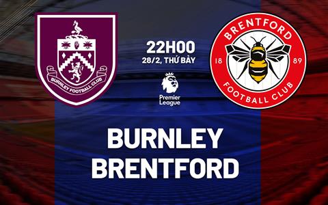 Nhận định Burnley vs Brentford 22h00 ngày 28/2 (Premier League 2025/26)
