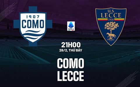 Nhận định bóng đá Como vs Lecce 21h00 ngày 28/2 (Serie A 2025/26)