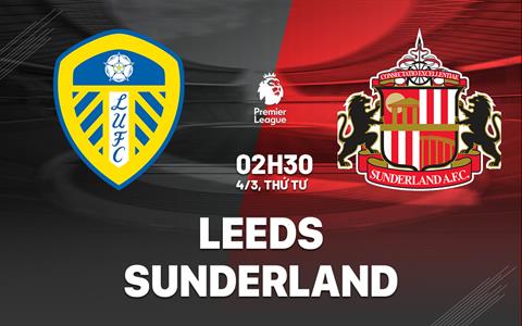 Nhận định Leeds vs Sunderland (2h30 ngày 4/3): Cuộc chiến của những tân binh