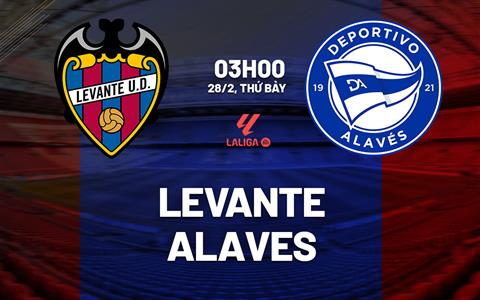 Nhận định Levante vs Alaves (3h00 ngày 28/2): Dễ chia điểm
