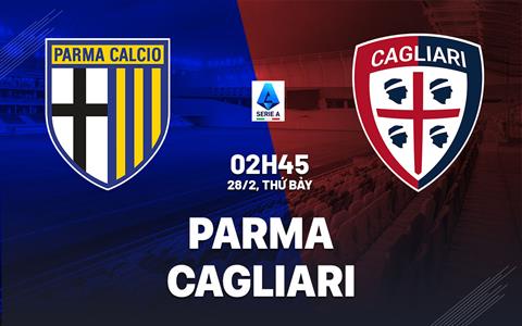 Nhận định Parma vs Cagliari 02h45 ngày 28/2 (Serie A 2025/26)