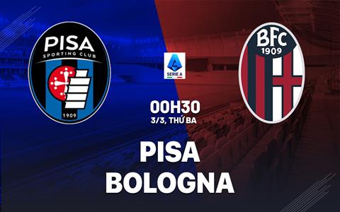 Nhận định Pisa vs Bologna 00h30 ngày 3/3 (Serie A 2025/26)