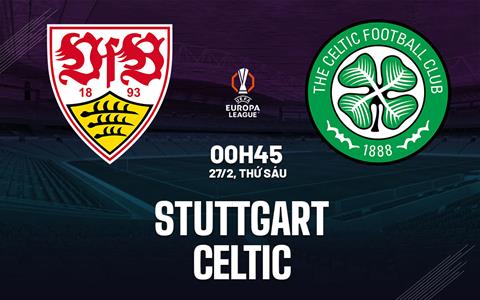 Nhận định bóng đá Stuttgart vs Celtic 0h45 ngày 27/2 (Europa League 2025/26)
