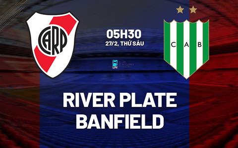 Nhận định bóng đá River Plate vs Banfield 5h30 ngày 27/2 (VĐQG Argentina 2026)