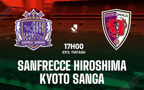 Nhận định Sanfrecce Hiroshima vs Kyoto Sanga 17h00 ngày 27/2 (VĐQG Nhật Bản 2026)