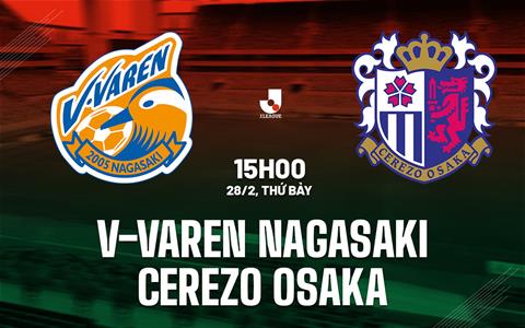 Nhận định V-Varen Nagasaki vs Cerezo Osaka 15h00 ngày 28/2 (VĐQG Nhật Bản 2026)
