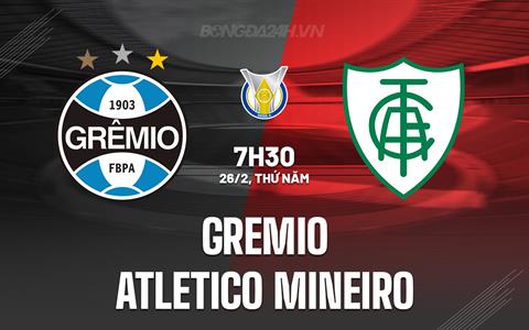 Nhận định Gremio vs Atletico Mineiro 7h30 ngày 26/2 (VĐQG Brazil 2026)