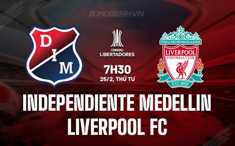 Nhận định Independiente Medellin vs Liverpool Montevideo 7h30 ngày 25/2 (Copa Libertadores 2026)