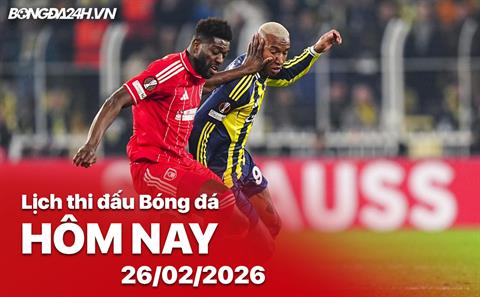 Lịch thi đấu, trực tiếp bóng đá hôm nay 26/02/2026: Nottm Forest vs Fenerbahce