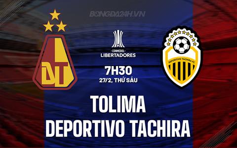 Nhận định Tolima vs Deportivo Tachira 7h30 ngày 27/2 (Copa Libertadores 2026)