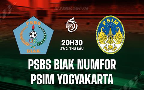 Nhận định PSBS Biak Numfor vs PSIM Yogyakarta 20h30 ngày 27/2 (VĐQG Indonesia 2025/26)