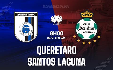 Nhận định Queretaro vs Santos Laguna 8h00 ngày 28/2 (VĐQG Mexico 2025/26)