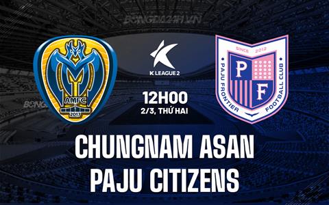 Nhận định Chungnam Asan vs Paju Citizens 12h00 ngày 2/3 (Hạng 2 Hàn Quốc 2026)