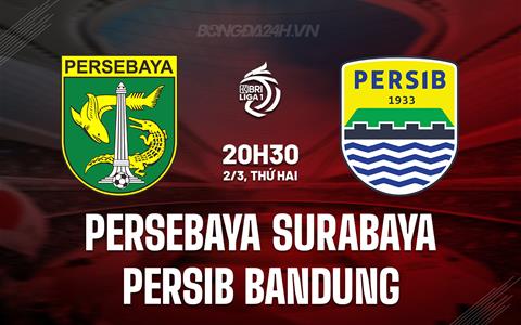 Nhận định Persebaya Surabaya vs Persib Bandung 20h30 ngày 2/3 (VĐQG Indonesia 2025/26)