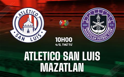 Nhận định Atletico San Luis vs Mazatlan 10h00 ngày 4/3 (VĐQG Mexico 2025/26)