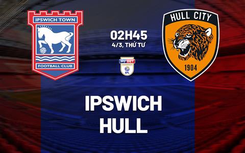 Nhận định bóng đá Ipswich vs Hull 2h45 ngày 4/3 (Hạng Nhất Anh 2025/26)