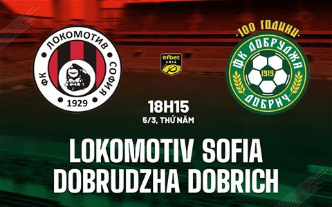 Nhận định Lokomotiv Sofia vs Dobrudzha 18h15 ngày 5/3 (VĐQG Bulgaria 2025/26)
