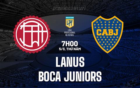 Nhận định Lanus vs Boca Juniors 7h00 ngày 5/3 (VĐQG Argentina 2026)