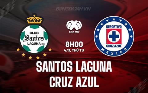 Nhận định Santos Laguna vs Cruz Azul 8h00 ngày 4/3 (VĐQG Mexico 2025/26)