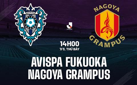 Nhận định Avispa Fukuoka vs Nagoya Grampus 14h00 ngày 7/3 (VĐQG Nhật Bản 2026)