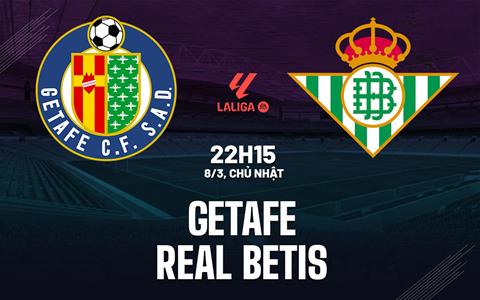 Nhận định Getafe vs Real Betis 22h15 ngày 8/3 (La Liga 2025/26)