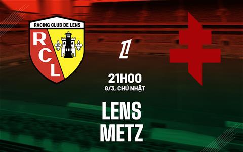 Nhận định Lens vs Metz 21h00 ngày 8/3 (Ligue 1 2025/26)