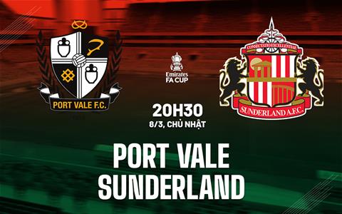 Nhận định Port Vale vs Sunderland 20h30 ngày 8/3 (FA Cup 2025/26)