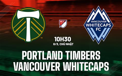 Nhận định Portland Timbers vs Vancouver Whitecaps 10h30 ngày 8/3 (Nhà nghề Mỹ 2026)
