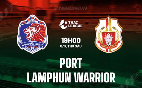 Nhận định Port vs Lamphun Warrior 19h00 ngày 6/3 (VĐQG Thái Lan 2025/26)