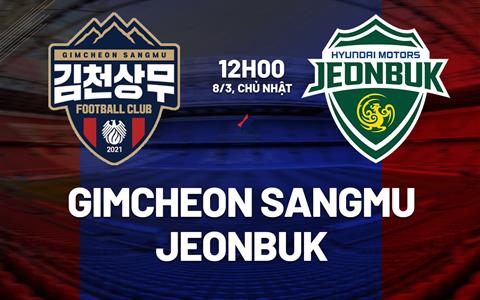 Nhận định bóng đá Gimcheon Sangmu vs Jeonbuk 12h00 ngày 8/3 (VĐQG Hàn Quốc 2026)
