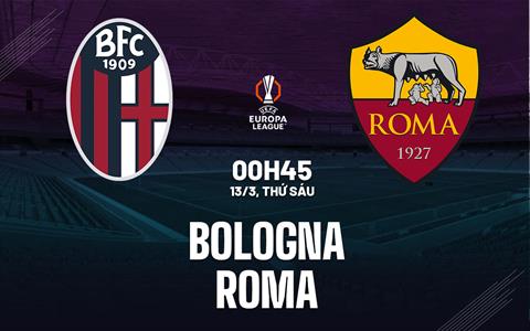 Nhận định Bologna vs Roma (0h45 ngày 13/3): Không dễ cho đội khách
