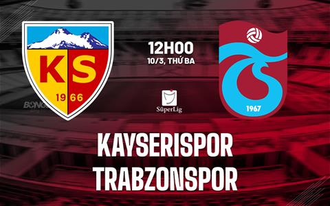 Nhận định Kayserispor vs Trabzonspor 0h00 ngày 10/3 (VĐQG Thổ Nhĩ Kỳ 2025/26)