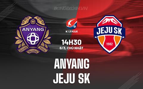 Nhận định - dự đoán Anyang vs Jeju SK 14h30 ngày 8/3 (VĐQG Hàn Quốc 2026)