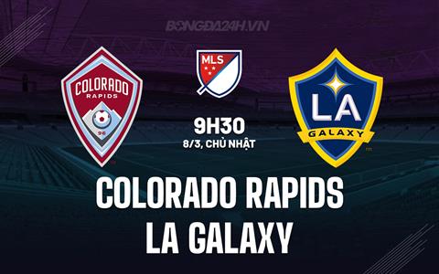 Nhận định Colorado Rapids vs LA Galaxy 9h30 ngày 8/3 (Nhà nghề Mỹ 2026)