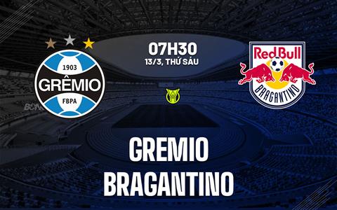 Nhận định bóng đá Gremio vs Bragantino 7h30 ngày 13/3 (VĐQG Brazil 2026)
