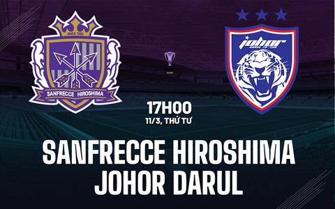 Nhận định Sanfrecce Hiroshima vs Johor Darul 17h00 ngày 11/3 (AFC Champions League Elite 2025/26)