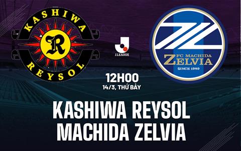 Nhận định Kashiwa Reysol vs Machida Zelvia 12h00 ngày 14/3 (VĐQG Nhật Bản 2026)