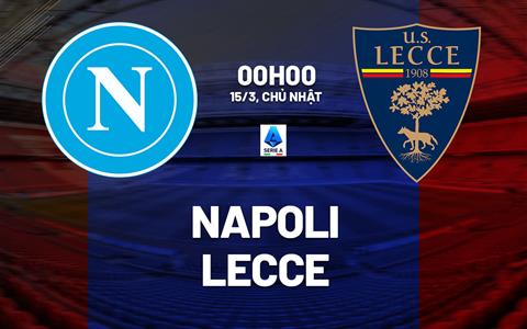 Nhận định Napoli vs Lecce 00h00 ngày 15/3 (Serie A 2025/26)