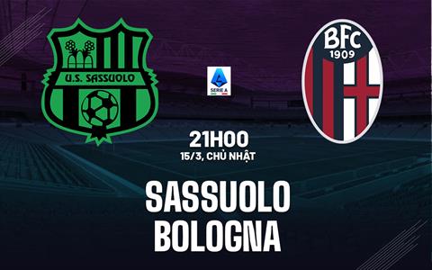 Nhận định Sassuolo vs Bologna 21h00 ngày 15/3 (Serie A 2025/26)