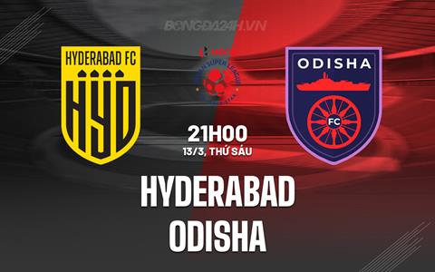 Nhận định - dự đoán Hyderabad vs Odisha 21h00 ngày 13/3 (VĐQG Ấn Độ 2026)