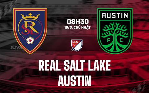 Nhận định bóng đá Real Salt Lake vs Austin 8h30 ngày 15/3 (Nhà nghề Mỹ 2026)