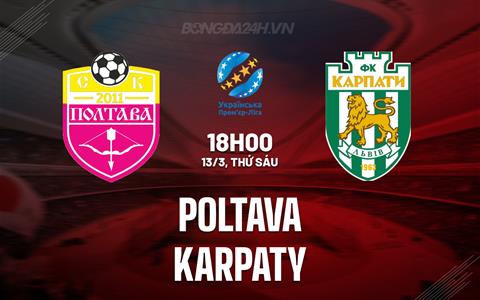 Nhận định - dự đoán Poltava vs Karpaty 18h30 ngày 13/3 (VĐQG Ukraine 2025/26)