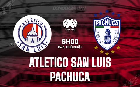 Nhận định Atletico San Luis vs Pachuca 6h00 ngày 15/3 (VĐQG Mexico 2025/26)