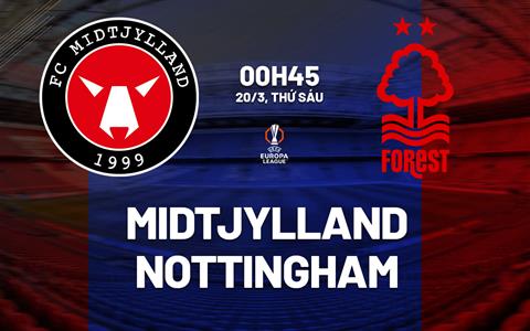 Nhận định Midtjylland vs Nottingham 00h45 ngày 20/3 (Europa League 2025/26)