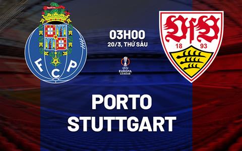 Nhận định Porto vs Stuttgart (3h00 ngày 20/3): Ngược dòng được không?