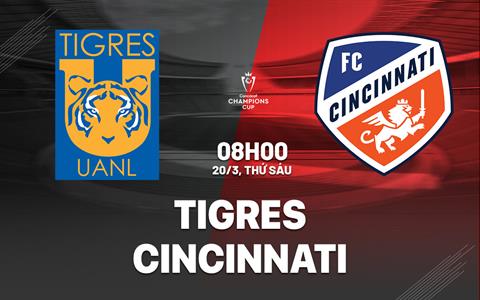 Nhận định Tigres UANL vs Cincinnati 8h00 ngày 20/3 (Concacaf Champions Cup 2026)