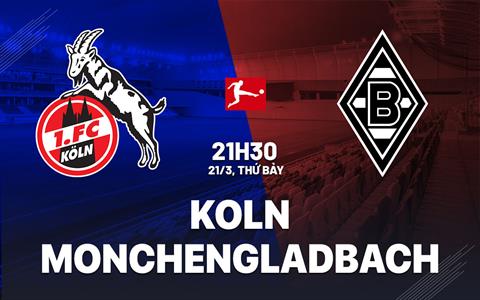 Nhận định bóng đá Koln vs Borussia Monchengladbach 21h30 ngày 21/3 (Bundesliga 2025/26)