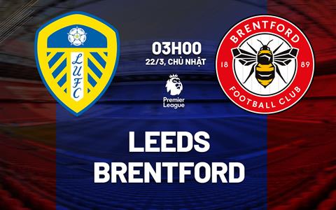 Nhận định Leeds vs Brentford 03h00 ngày 22/3 (Premier League 2025/26)