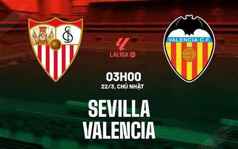 Nhận định Sevilla vs Valencia 03h00 ngày 22/3 (La Liga 2025/26)